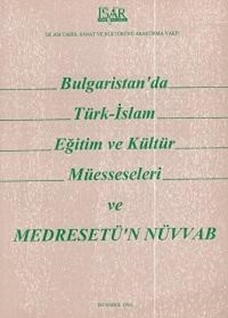 Bulgaristan`da Türk-İslam eğitim ve kültür müesseseleri ve Medresetü`n-Nüvvab