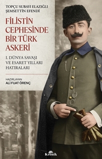 Filistin Cephesinde Bir Türk Askeri  I. Dünya Savaşı ve Esaret Yılları Hatıraları