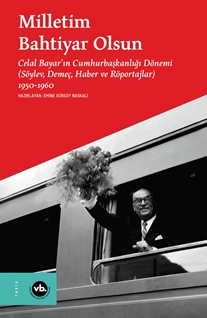Milletim Bahtiyar Olsun Celal Bayar’ın Cumhurbaşkanlığı Dönemi