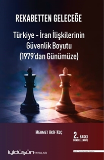 Rekabetten Geleceğe Türkiye-İran İlişkilerinin Güvenlik Boyutu (1979’dan Günümüze)