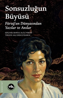 Sonsuzluğun Büyüsü Füruğ’un Dünyasından Yazılar Ve Anılar